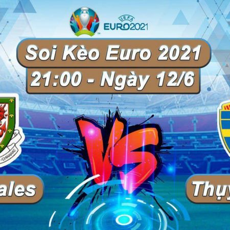 Soi kèo Wales vs Thụy Sĩ ngày 12/06 WIN CHẮC kèo Euro 2021